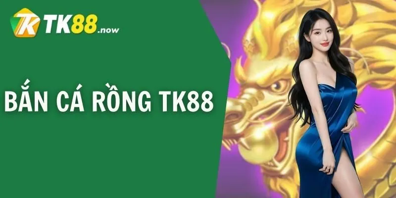 bắn cá rồng tk88