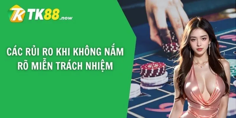 Các rủi rõ khi không nắm rõ miễn trách nhiệm