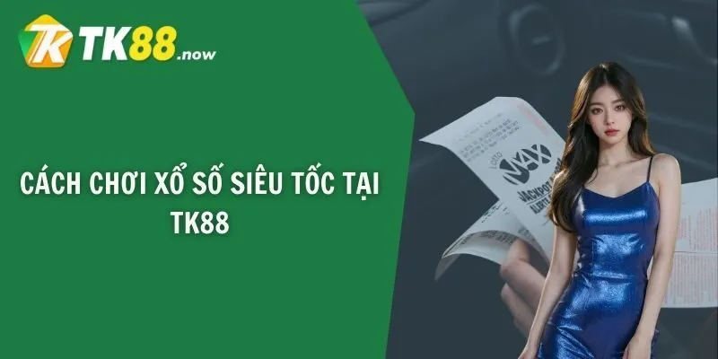 Cách chơi xổ số siêu tốc tại TK88