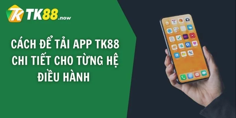 Cách để tải app TK88 chi tiết cho từng hệ điều hành 