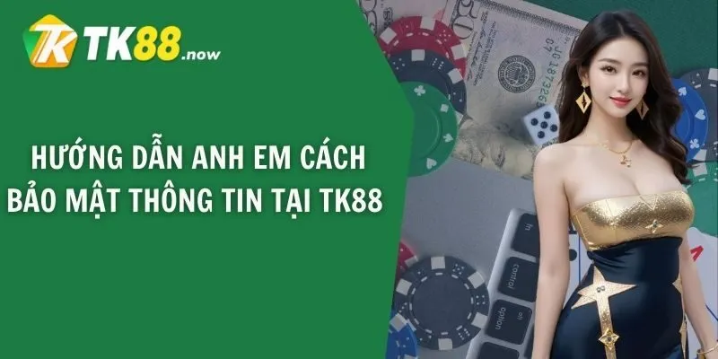 Hướng dẫn anh em cách bảo mật thông tin tại TK88