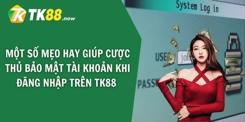 Một số mẹo hay giúp cược thủ bảo mật tài khoản khi đăng nhập trên TK88 