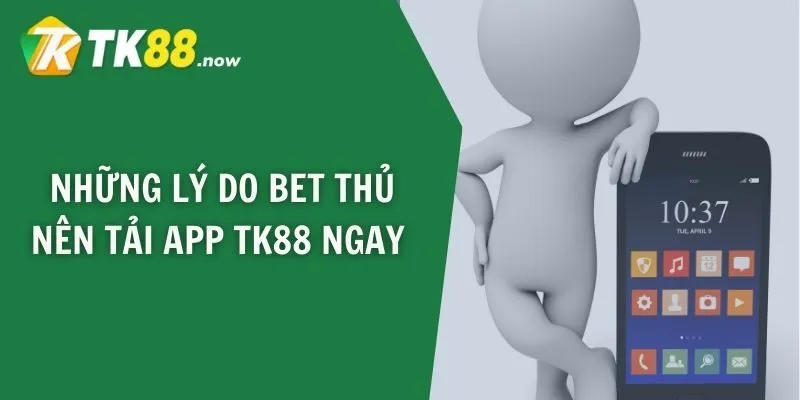 Những lý do bet thủ nên tải app TK88 ngay 
