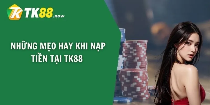 Những mẹo hay khi nạp tiền tại TK88 