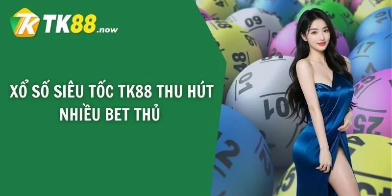 Xổ số siêu tốc TK88 thu hút nhiều bet thủ